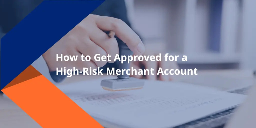 How to Get Approved for a High-Risk Merchant Account