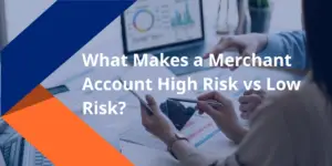 What Makes a Merchant Account High-Risk vs Low-Risk?