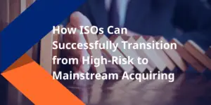 How ISOs Can Successfully Transition from High-Risk to Mainstream Acquiring