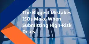 The Biggest Mistakes ISOs Make When Submitting High-Risk Deals