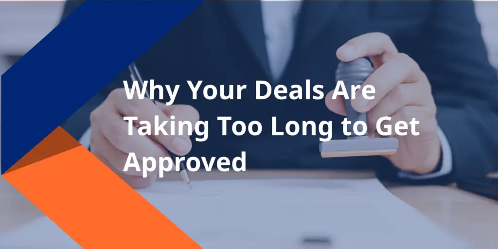 Why Your Deals Are Taking Too Long to Get Approved